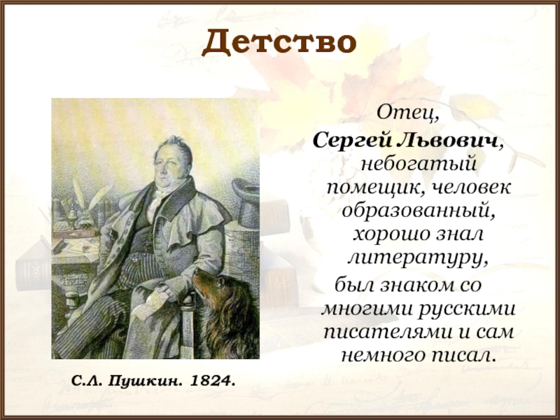 ДетствоОтец, Сергей Львович, небогатый помещик, человек образованный, хорошо знал литературу, был знаком со многими русскими писателями и