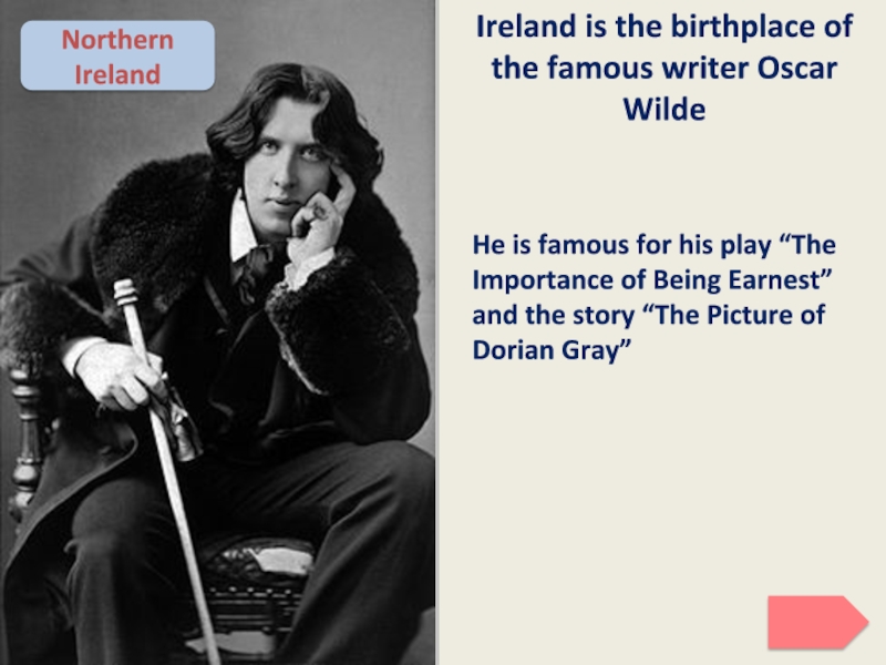 Ireland is the birthplace of the famous writer Oscar WildeHe is famous for his play “The Importance