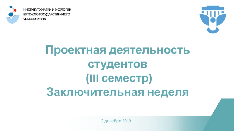 Проектная деятельность студентов
(III семестр)
Заключительная неделя
2 декабря