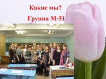 1
Какие мы?
Группа М-51