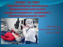 ПРОЕКТ НА ТЕМУ : Перибульбарная анестезия и традиционная анестезия в хирургии