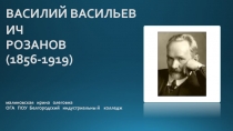 ВАСИЛИЙ ВАСИЛЬЕВИЧ   РОЗАНОВ (1856-1919) малиновская ирина олеговна ОГА ПОУ