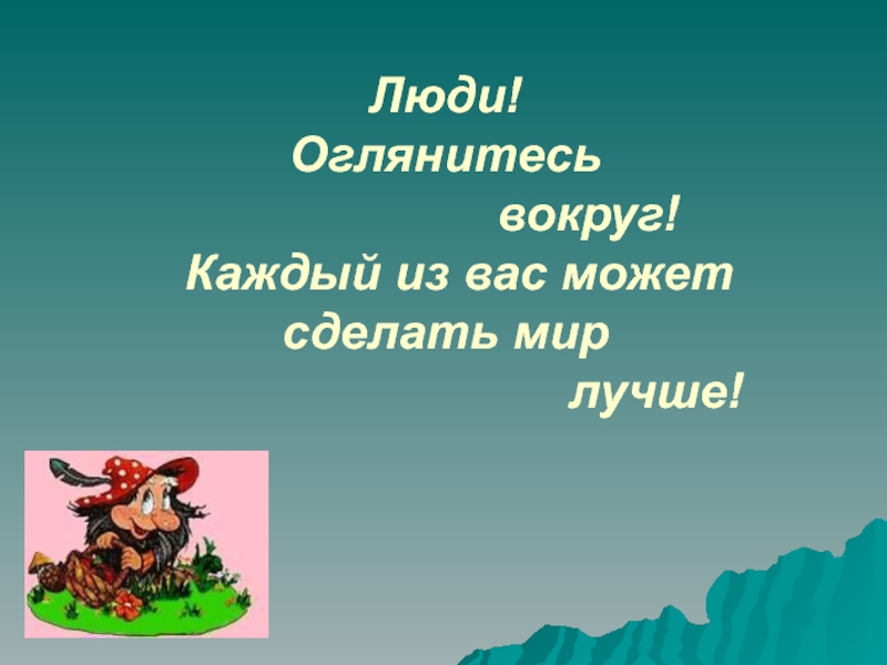 Вокруг каждый. Оглянитесь вокруг. Проект на тему оглянись вокруг. Горько вопит бурундук озирается вокруг пословица. Люди оглянитесь вокруг каждый увидит.