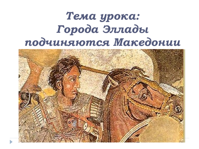 Тема урока:
Города Эллады подчиняются Македонии