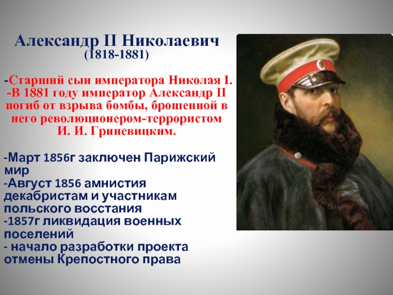Александр II Николаевич (1818-1881) -Старший сын императора Николая I. -В 1881 году император Александр II погиб от взрыва бомбы, брошенной