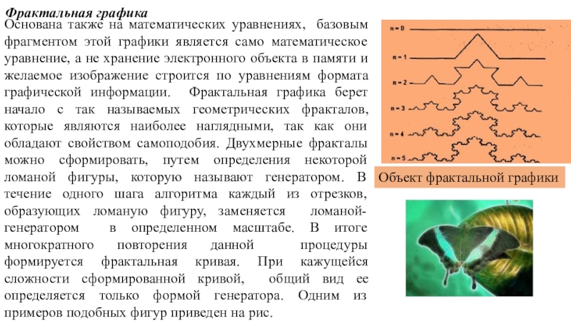 Фрактальная графикаОснована также на математических уравнениях, базовым фрагментом этой графики является само математическое уравнение, а не хранение