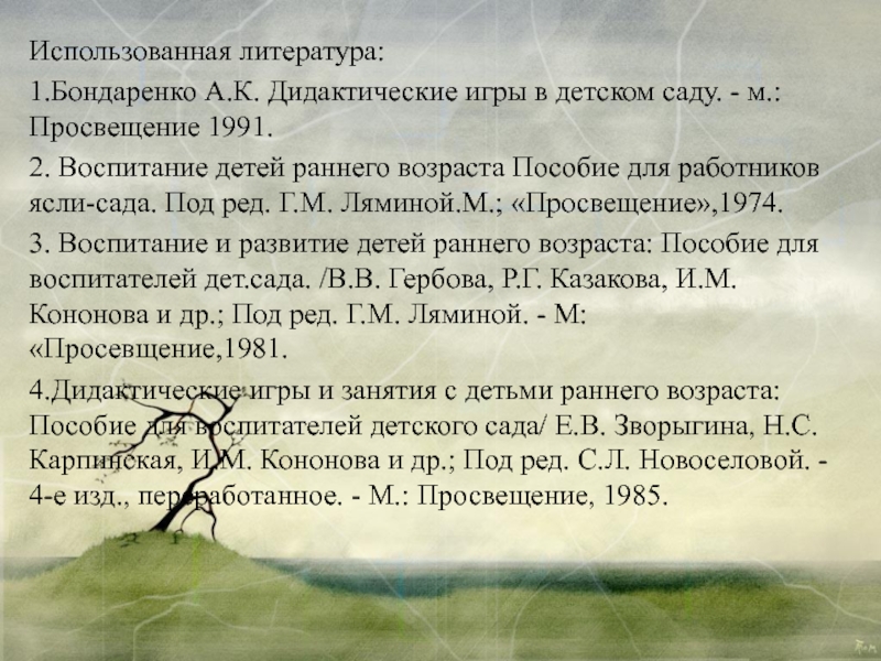 Использованная литература: 1.Бондаренко А.К. Дидактические игры в детском саду. - м.: Просвещение 1991.2. Воспитание детей раннего возраста