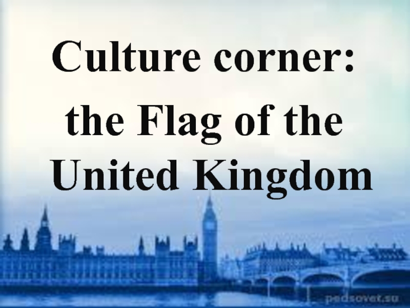Презентация Culture corner: the Flag of the United Kingdom