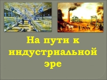 На пути к
индустриальной
эре