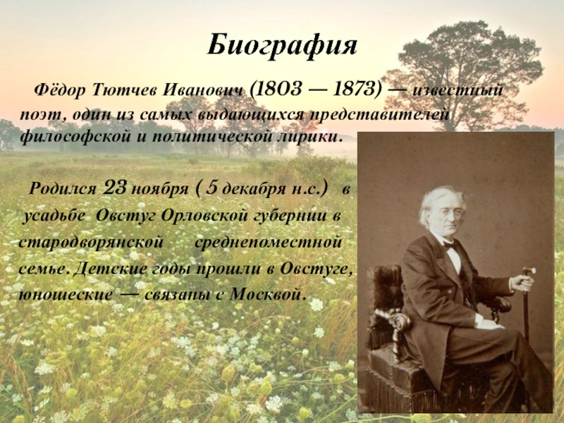 Биография   Фёдор Тютчев Иванович (1803 — 1873) — известный поэт, один из самых выдающихся представителей
