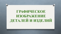 Графическое изображение деталей и изделий