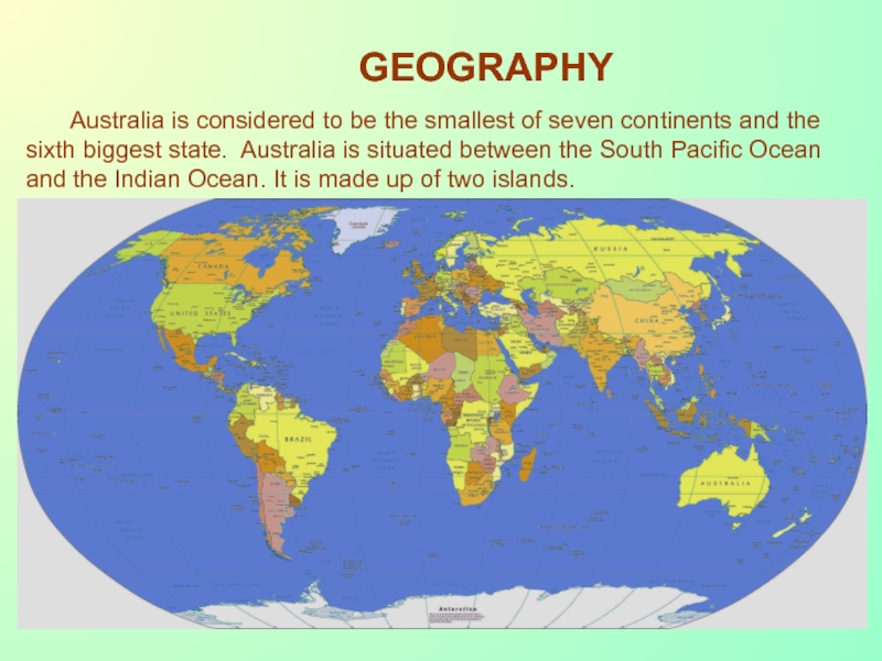 Презентация GEOGRAPHY
Australia is considered to be the smallest of seven continents and
