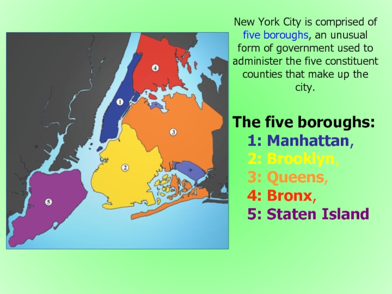 The five boroughs: 1: Manhattan, 2: Brooklyn, 3: Queens, 4: Bronx, 5: Staten IslandNew York City is comprised of five boroughs, an