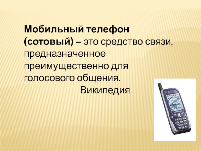 Мобильный телефон (сотовый) – это средство связи, предназначенное преимущественно для голосового общения.