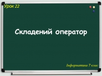 Урок 22
Інформатика 7 клас
Складений оператор