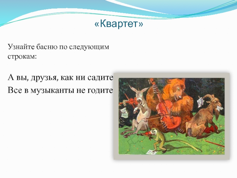 А вы друзья как не садитесь. Строки из басни квартет. А вы друзья как ни садитесь всё в музыканты не годитесь название басни. Басня как друзья вы не садитесь. Басня музыканты.