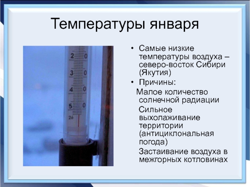 Температуры январяСамые низкие температуры воздуха – северо-восток Сибири (Якутия)Причины:  Малое количество солнечной радиации  Сильное выхолаживание