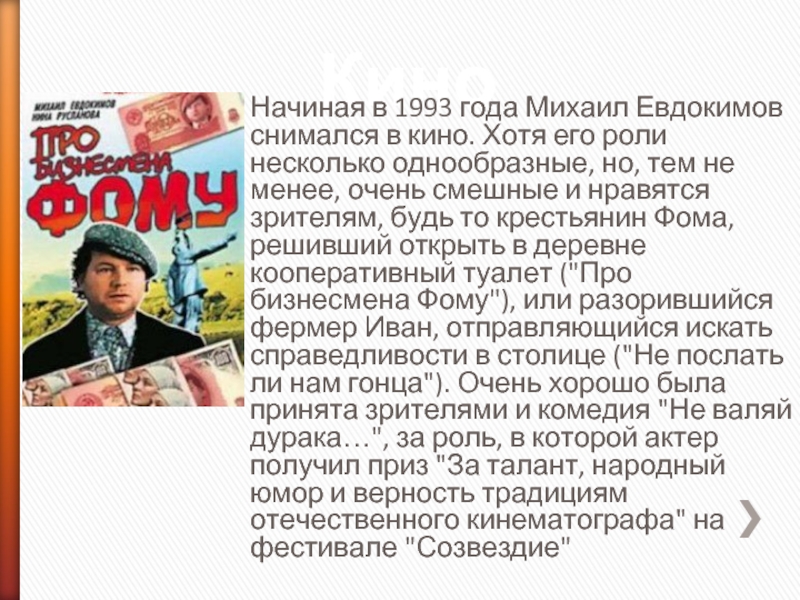 КиноНачиная в 1993 года Михаил Евдокимов снимался в кино. Хотя его роли несколько однообразные, но, тем не