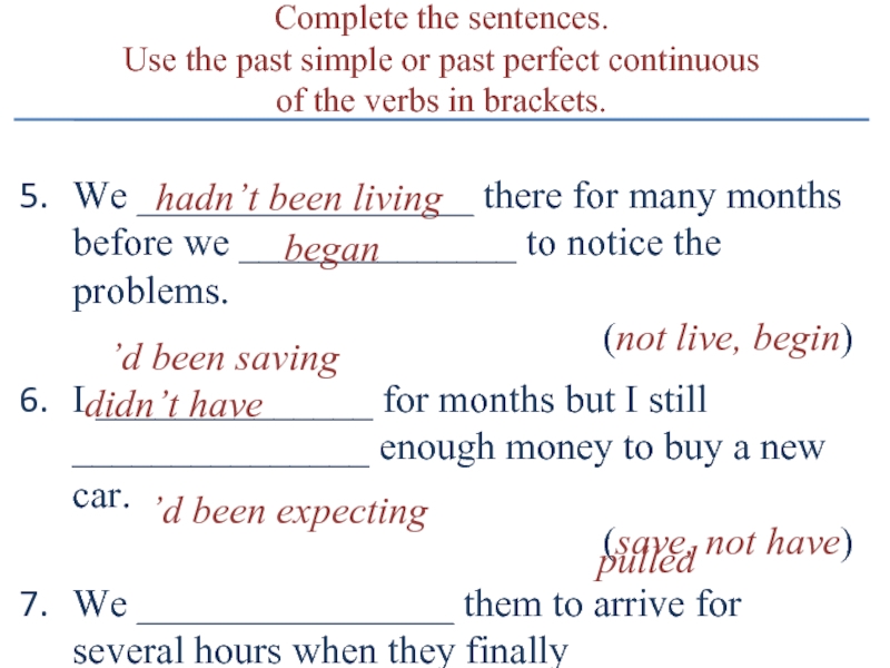 Complete the sentences.Use the past simple or past perfect continuous of the verbs in brackets.We _________________ there