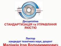 Дисципліна СТАНДАРТИЗАЦІЯ та УПРАВЛІННЯ ЯКІСТЮ
Лектор кандидат технічних наук,