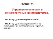ЛЕКЦИЯ 11.
Управление ключами в асимметричных криптосистемах.
11.1