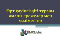 Өрт қауіпсіздігі туралы жалпы ережелер мен мәліметтер