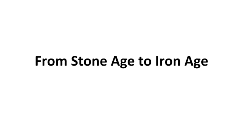 From Stone Age to Iron Age