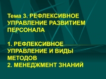 Тема 3. РЕФЛЕКСИВНОЕ УПРАВЛЕНИЕ РАЗВИТИЕМ ПЕРСОНАЛА 1. РЕФЛЕКСИВНОЕ УПРАВЛЕНИЕ