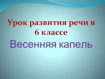 Урок развития речи в 6 классе «Весенняя капель»