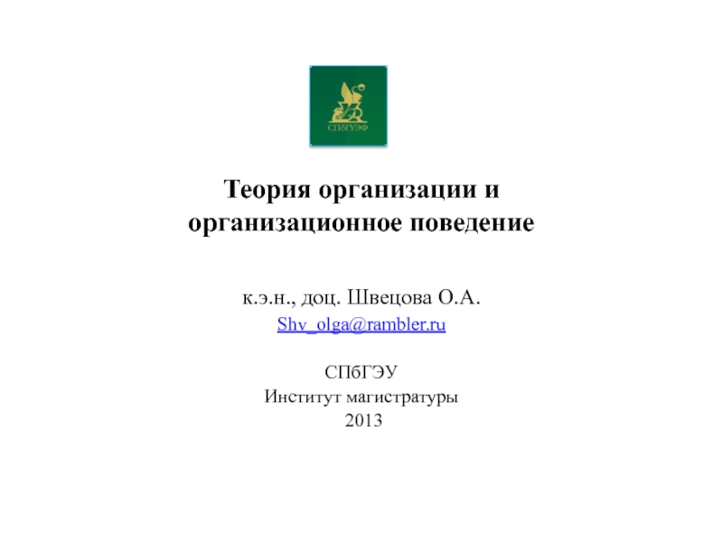 Презентация Теория организации и
организационное поведение
к.э.н., доц. Швецова