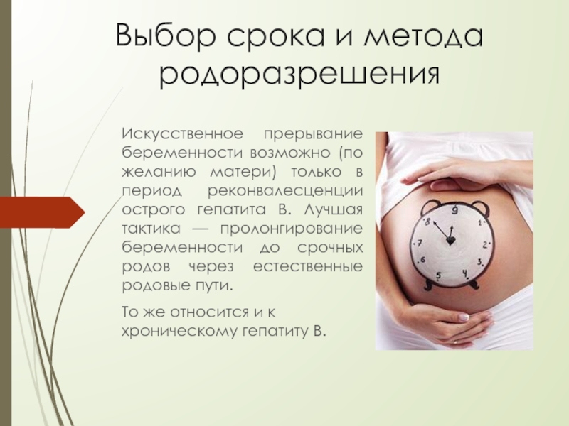 Выбор срока и метода родоразрешенияИскусственное прерывание беременности возможно (по желанию матери) только в период реконвалесценции острого гепатита