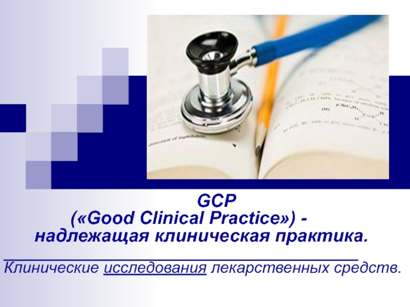 GCP (Good Clinical Practice) - надлежащая клиническая практика