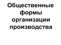 Общественные формы организации производства