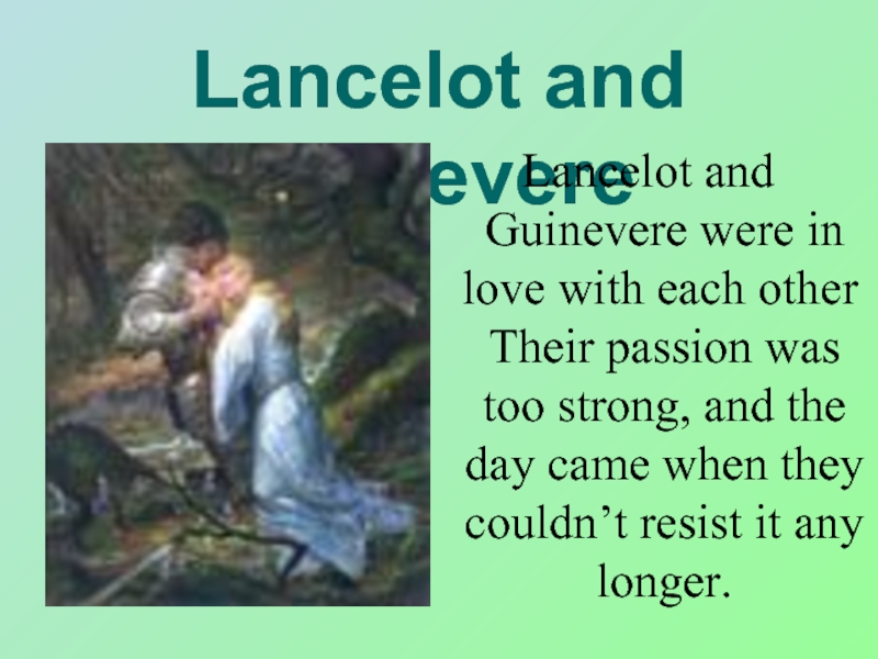 Lancelot and GuinevereLancelot and Guinevere were in love with each other	Their passion was too strong, and the