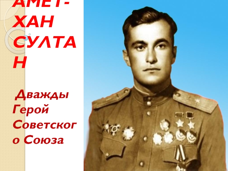 АМЕТ-ХАН СУЛТАН   Дважды Герой Советского Союза