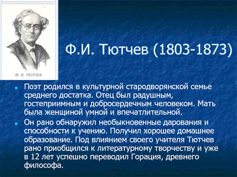 Ф.И. Тютчев (1803-1873)Поэт родился в культурной стародворянской семье среднего достатка. Отец был радушным, гостеприимным и добросердечным человеком.