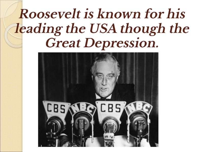 Roosevelt is known for his leading the USA though the Great Depression.