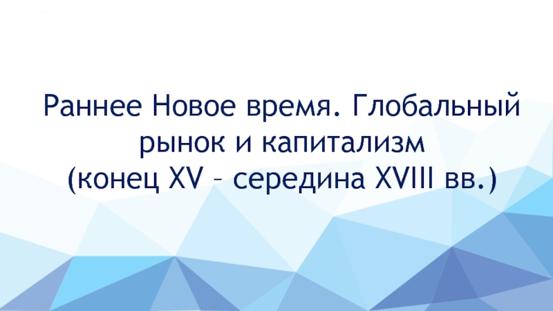 Раннее Новое время. Глобальный рынок и капитализм (конец Х V – середина XVIII