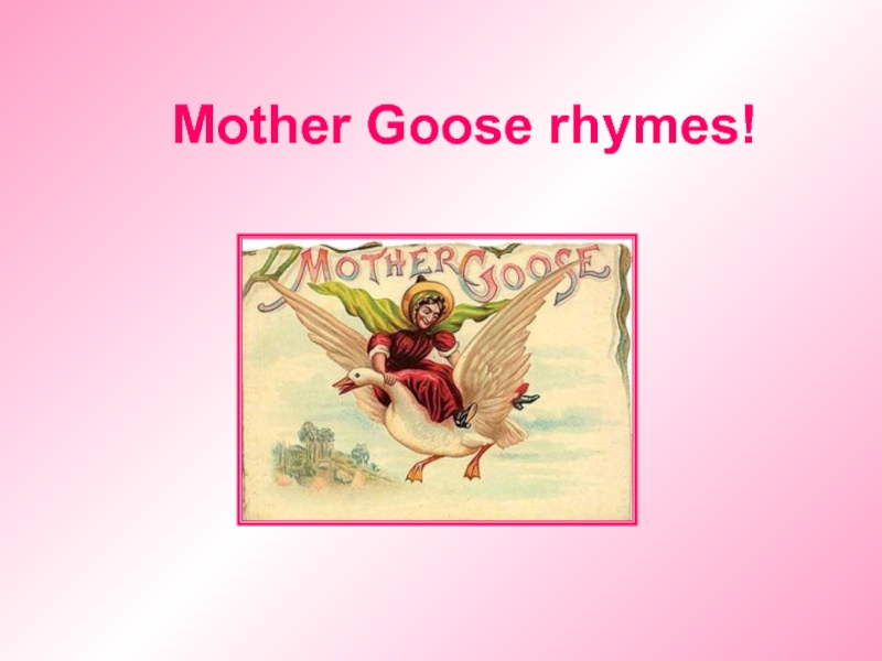 Mother Goose rhymes!