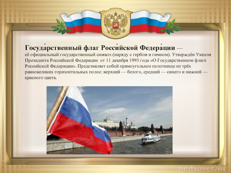 Госуда́рственный флаг Росси́йской Федера́ции — её официальный государственный символ (наряду с гербом и гимном). Утверждён Указом Президента