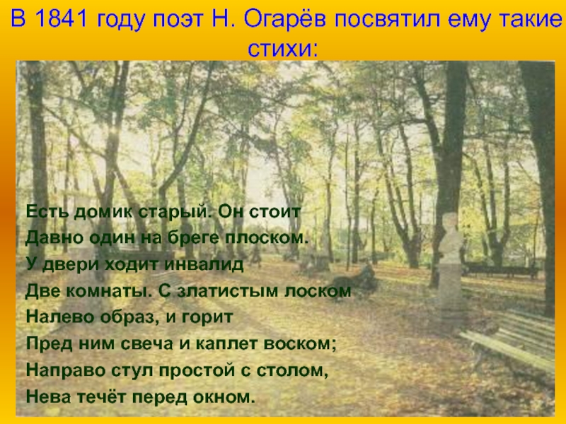 В 1841 году поэт Н. Огарёв посвятил ему такие стихи:Есть домик старый. Он стоитДавно один на бреге