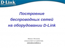 Построение
беспроводных сетей
на оборудовании D-Link
Михаил