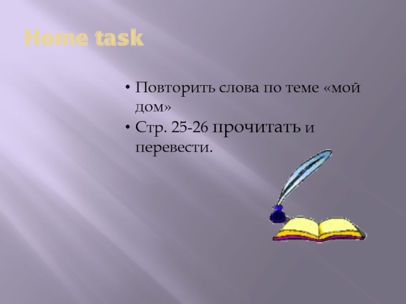 Home task Повторить слова по теме «мой дом»Стр. 25-26 прочитать и перевести.