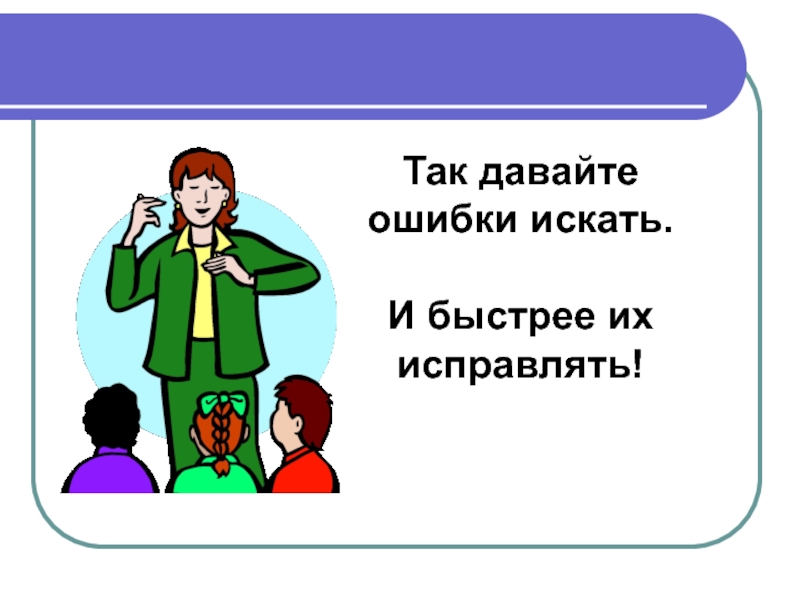 Дай ошибку. Поиск ошибок. Урок ищи ошибку. Ищем ошибки. Ученик нашел ошибку и выкрикнул.