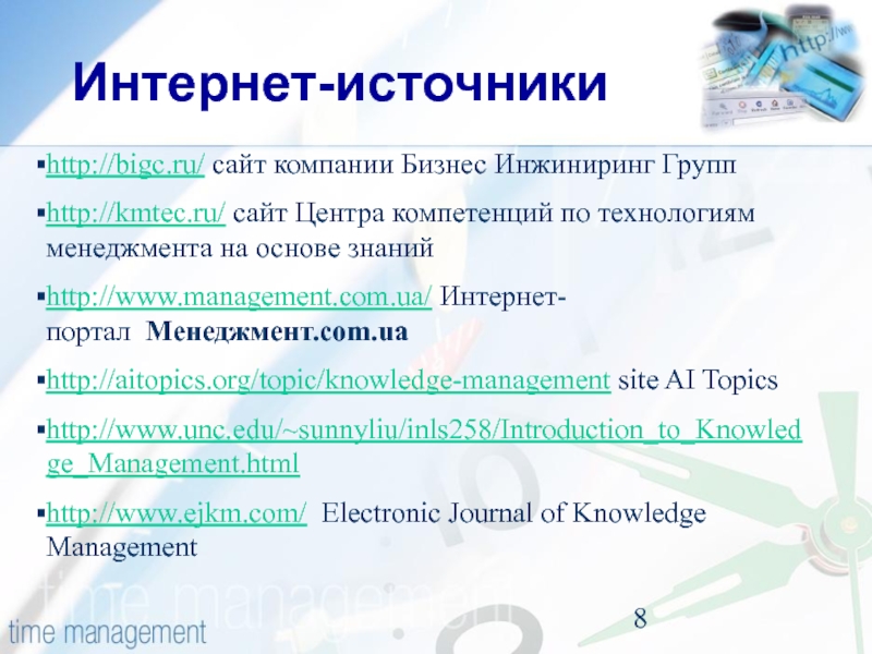 Интернет-источникиhttp://bigc.ru/ сайт компании Бизнес Инжиниринг Группhttp://kmtec.ru/ сайт Центра компетенций по технологиям менеджмента на основе знанийhttp://www.management.com.ua/ Интернет-портал  Менеджмент.com.ua 