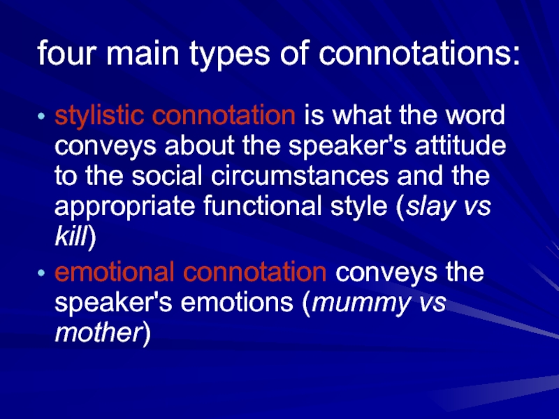 four main types of connotations:stylistic connotation is what the word conveys about the speaker's attitude to the