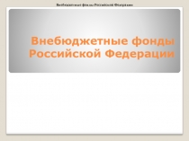 Внебюджетные фонды Российской Федерации 