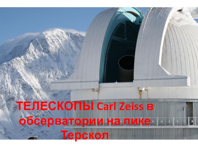 Презентация ТЕЛЕСКОПЫ Carl Zeiss в обсерватории на пике Терскол