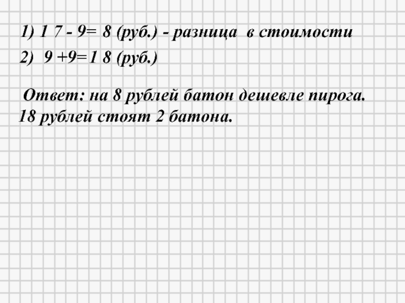 Стоит 9. Батон хлеба стоит 9 рублей а пирог. Батон хлеба стоит 9 рублей а пирог 17 на сколько. Батон стоит 9 р пирог 17 р сколько стоят два батон. Что стоит 8 рублей.