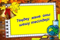 Теңдеу және оны шешу тәсілдері.